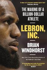 LeBron, Inc.: The Making of a Billion-Dollar Athlete