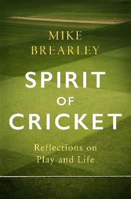 Spirit of Cricket: Reflections on Play and Life - Mike Brearley - cover