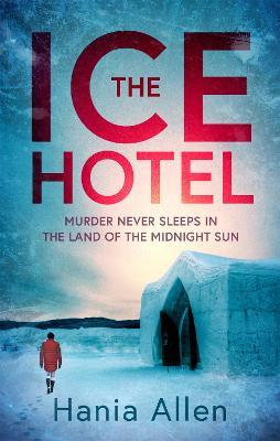 The Ice Hotel: a gripping Scandi-noir thriller - Hania Allen - cover