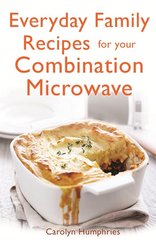 Everyday Family Recipes For Your Combination Microwave