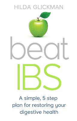 Beat IBS: A simple, five-step plan for restoring your digestive health - Hilda Glickman - cover