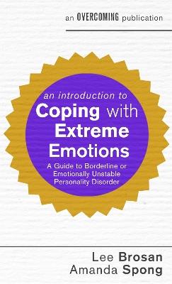 An Introduction to Coping with Extreme Emotions: A Guide to Borderline or Emotionally Unstable Personality Disorder - Lee Brosan,Amanda Spong - cover