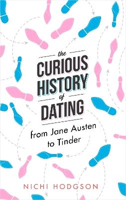 The Curious History of Dating: From Jane Austen to Tinder - Nichi Hodgson - cover