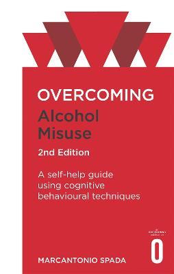 Overcoming Alcohol Misuse, 2nd Edition: A self-help guide using cognitive behavioural techniques - Marcantonio Spada - cover