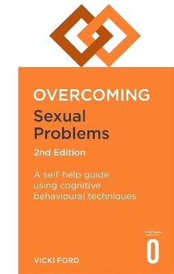 Overcoming Sexual Problems 2nd Edition: A self-help guide using cognitive behavioural techniques - Vicki Ford - cover