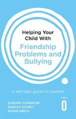 Helping Your Child with Friendship Problems and Bullying: A self-help guide for parents