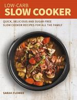 Low-Carb Slow Cooker: Quick, Delicious and Sugar-Free Slow Cooker Recipes for All the Family