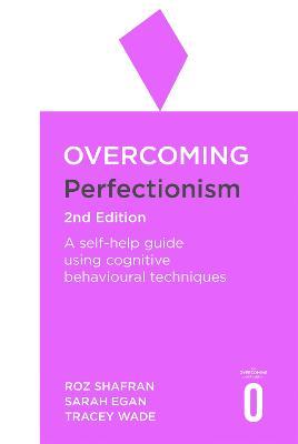 Overcoming Perfectionism 2nd Edition: A self-help guide using scientifically supported cognitive behavioural techniques - Roz Shafran,Sarah Egan,Tracey Wade - cover