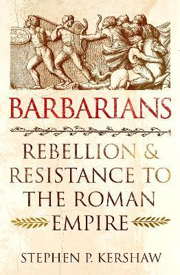 Barbarians: Rebellion and Resistance to the Roman Empire - Stephen P. Kershaw - cover