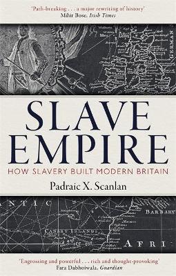 Slave Empire: How Slavery Built Modern Britain - Padraic X. Scanlan - cover