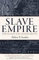 Slave Empire: How Slavery Built Modern Britain