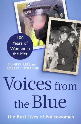 Voices from the Blue: The Real Lives of Policewomen (100 Years of Women in the Met) - Jennifer Rees,Robert J. Strange - cover