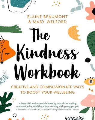The Kindness Workbook: Creative and Compassionate Ways to Boost Your Wellbeing - Elaine Beaumont,Mary Welford - cover