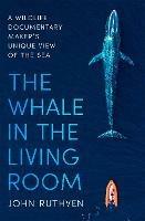 The Whale in the Living Room: A Wildlife Documentary Maker's Unique View of the Sea