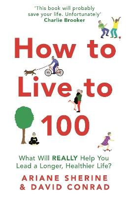 How to Live to 100: What Will REALLY Help You Lead a Longer, Healthier Life? - Ariane Sherine,David Conrad - cover