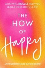 The How of Happy: What will REALLY help you lead a more joyful life?