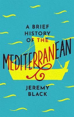 A Brief History of the Mediterranean: Indispensable for Travellers - Jeremy Black - cover