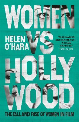 Women vs Hollywood: The Fall and Rise of Women in Film - Helen O'Hara - cover