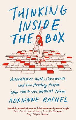 Thinking Inside the Box: Adventures with Crosswords and the Puzzling People Who Can't Live Without Them - Adrienne Raphel - cover