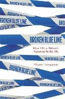 Broken Blue Line: How Life as Britain's Supercop Broke Me