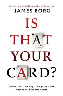 Is That Your Card?: Control Your Thinking. Change Your Life. Improve Your Mental Health. - James Borg - cover