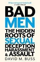 Bad Men: The Hidden Roots of Sexual Deception, Harassment and Assault - David Buss - cover