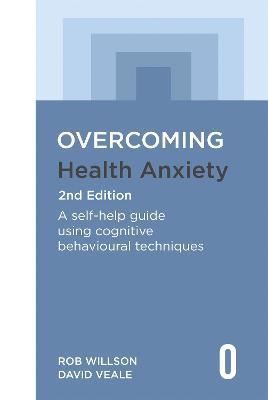 Overcoming Health Anxiety 2nd Edition: A self-help guide using cognitive behavioural techniques - Rob Willson,David Veale - cover