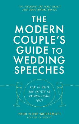The Modern Couple's Guide to Wedding Speeches: How to Write and Deliver an Unforgettable Speech or Toast - Heidi Ellert-McDermott - cover