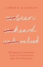 Unseen, Unheard, Undervalued: Managing Loneliness, Loss of Connection and Not Fitting In