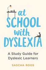 At School with Dyslexia: A Study Guide for Dyslexic Learners