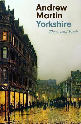 Yorkshire: There and Back - Andrew Martin - cover