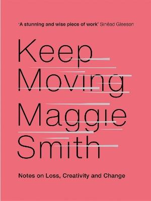 Keep Moving: Notes on Loss, Creativity, and Change - Maggie Smith - cover