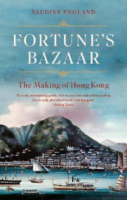 Fortune's Bazaar: The Making of Hong Kong - Vaudine England - cover
