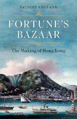 Fortune's Bazaar: The Making of Hong Kong - Vaudine England - cover