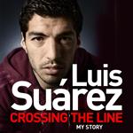 Luis Suarez: Crossing the Line - My Story