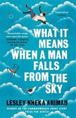 What It Means When A Man Falls From The Sky: From the Winner of the Caine Prize for African Writing 2019