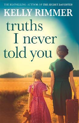 Truths I Never Told You: An absolutely gripping, heartbreaking novel of love and family secrets - Kelly Rimmer - cover