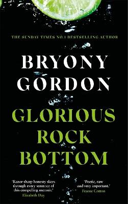 Glorious Rock Bottom: 'A shocking story told with heart and hope. You won't be able to put it down.' Dolly Alderton - Bryony Gordon - cover