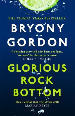 Glorious Rock Bottom: 'A shocking story told with heart and hope. You won't be able to put it down.' Dolly Alderton - Bryony Gordon - cover