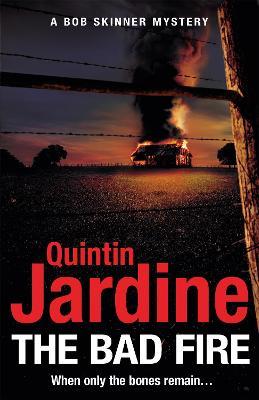 The Bad Fire (Bob Skinner series, Book 31): A shocking murder case brings danger too close to home for ex-cop Bob Skinner in this gripping Scottish crime thriller - Quintin Jardine - cover