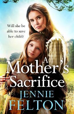 A Mother's Sacrifice: The most moving and page-turning saga you'll read this year - Jennie Felton - cover