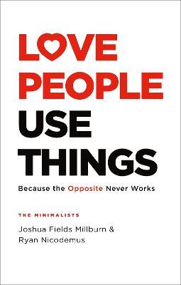 Love People, Use Things: Because the Opposite Never Works : 'This is a book about how to live more deeply and more fully' Jay Shetty - Joshua Fields Millburn,Ryan Nicodemus - cover