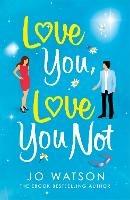 Love You, Love You Not: The laugh-out-loud rom-com that's a 'hug in the shape of a book' - Jo Watson - cover