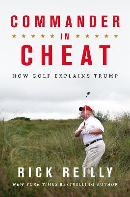 Commander in Cheat: How Golf Explains Trump: The brilliant New York Times bestseller 2019 - Rick Reilly - cover