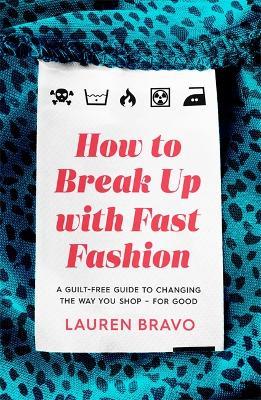 How To Break Up With Fast Fashion: A guilt-free guide to changing the way you shop – for good - Lauren Bravo - cover