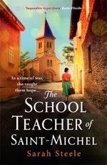 The Schoolteacher of Saint-Michel: inspired by real acts of resistance, a heartrending story of one woman's courage in WW2