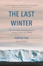 The Last Winter: The Scientists and Adventurers Trying to Save the World