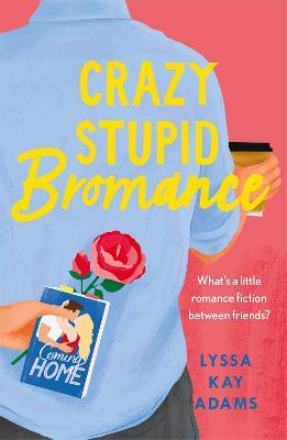 Crazy Stupid Bromance: The Bromance Book Club returns with an unforgettable friends-to-lovers rom-com! - Lyssa Kay Adams - cover