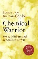 Chemical Warrior: Syria, Salisbury and Saving Lives at War