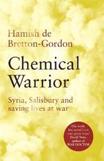 Chemical Warrior: Syria, Salisbury and Saving Lives at War